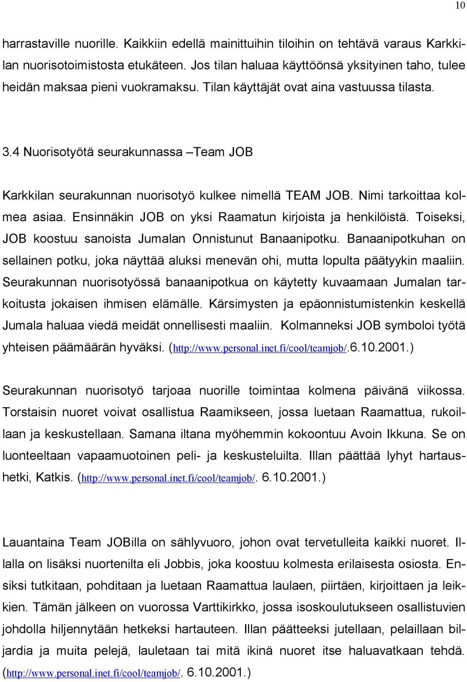 4 Nuorisotyötä seurakunnassa Team JOB Karkkilan seurakunnan nuorisotyö kulkee nimellä TEAM JOB. Nimi tarkoittaa kolmea asiaa. Ensinnäkin JOB on yksi Raamatun kirjoista ja henkilöistä.