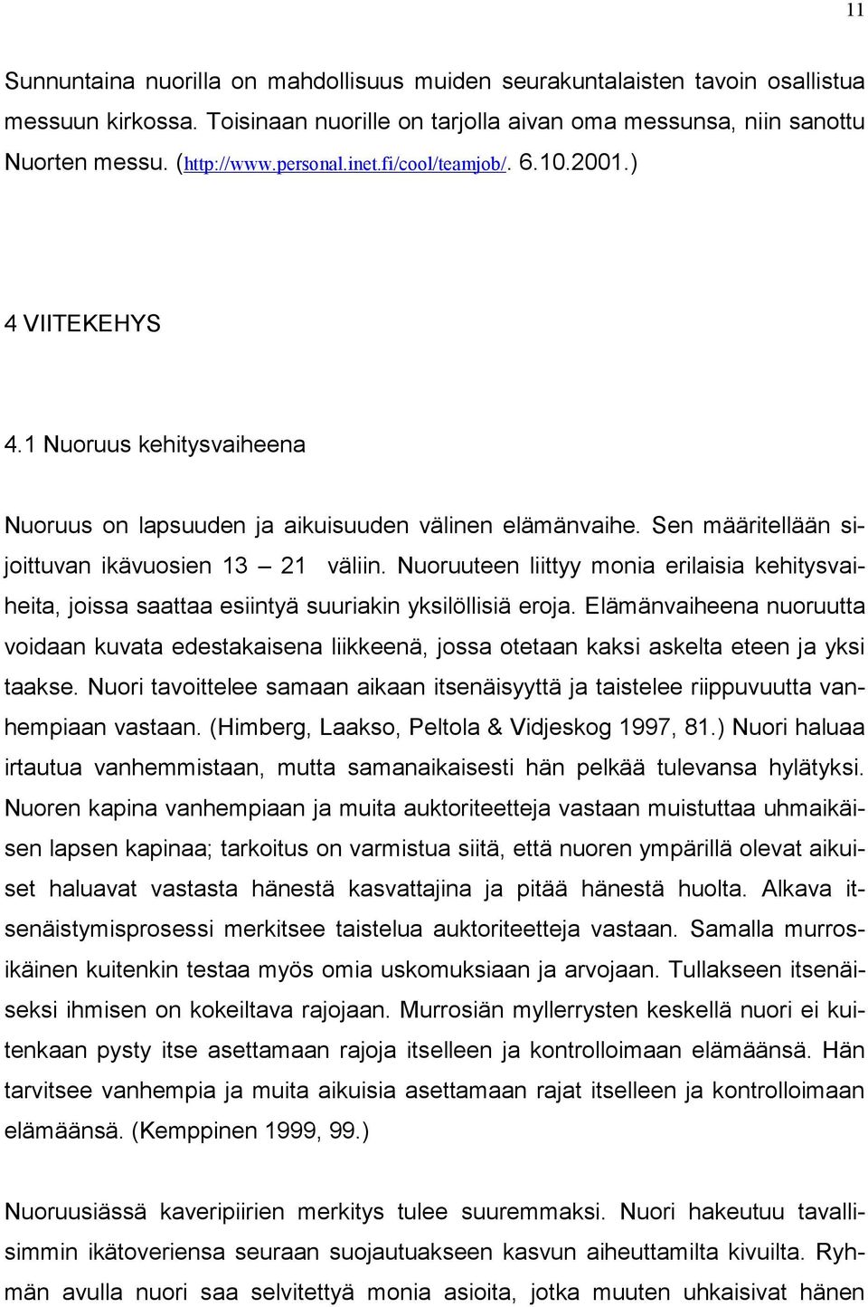 Nuoruuteen liittyy monia erilaisia kehitysvaiheita, joissa saattaa esiintyä suuriakin yksilöllisiä eroja.