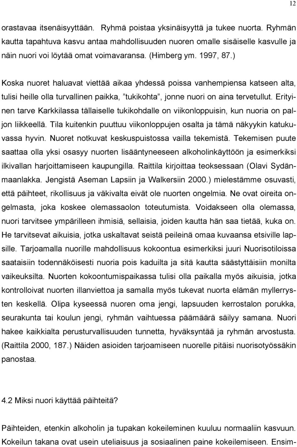 ) Koska nuoret haluavat viettää aikaa yhdessä poissa vanhempiensa katseen alta, tulisi heille olla turvallinen paikka, tukikohta, jonne nuori on aina tervetullut.