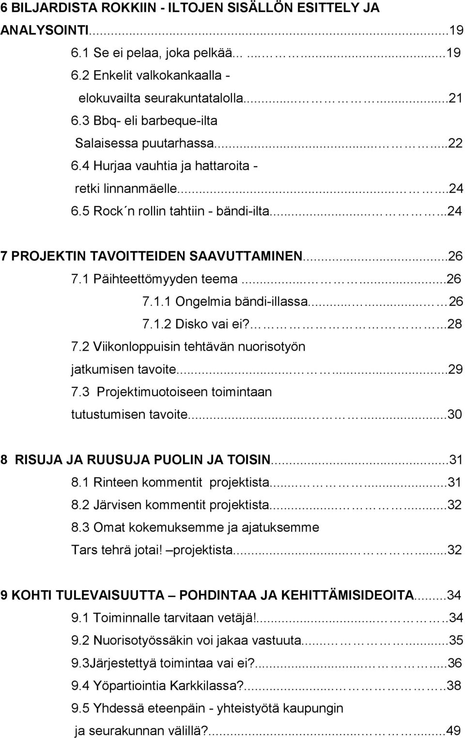 ..26 7.1 Päihteettömyyden teema......26 7.1.1 Ongelmia bändi-illassa...... 26 7.1.2 Disko vai ei?....28 7.2 Viikonloppuisin tehtävän nuorisotyön jatkumisen tavoite......29 7.