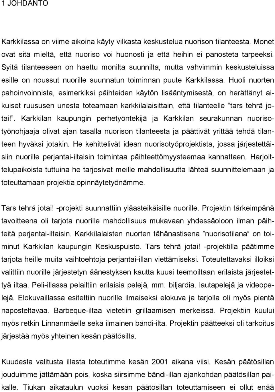 Huoli nuorten pahoinvoinnista, esimerkiksi päihteiden käytön lisääntymisestä, on herättänyt aikuiset ruususen unesta toteamaan karkkilalaisittain, että tilanteelle tars tehrä jotai!