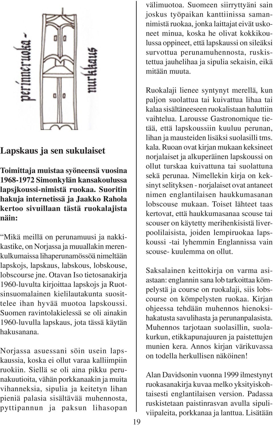 perunamuhennosta, ruskistettua jauhelihaa ja sipulia sekaisin, eikä mitään muuta.