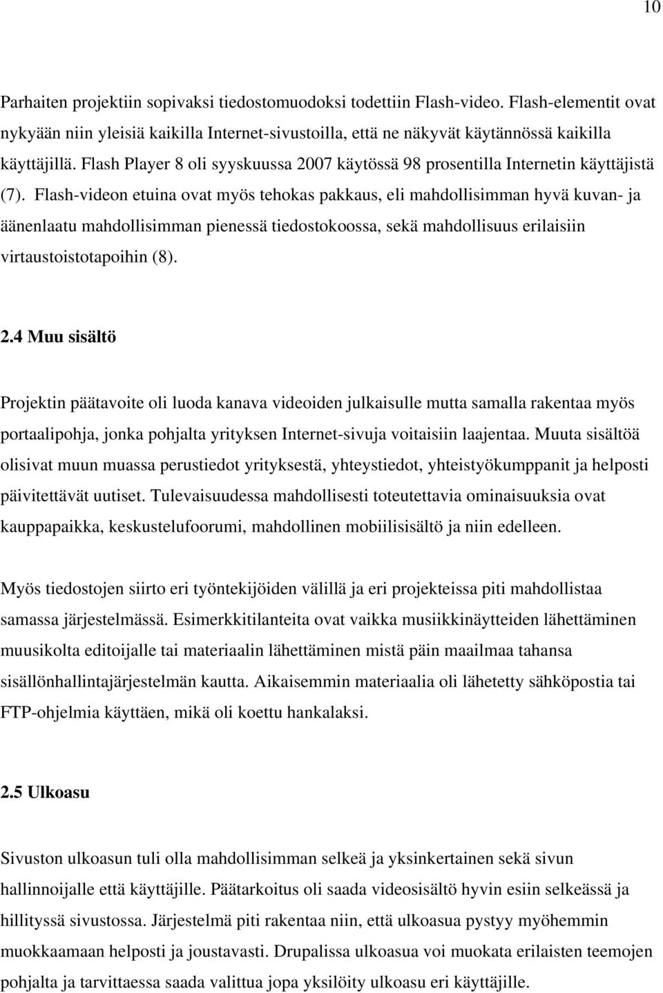 Flash-videon etuina ovat myös tehokas pakkaus, eli mahdollisimman hyvä kuvan- ja äänenlaatu mahdollisimman pienessä tiedostokoossa, sekä mahdollisuus erilaisiin virtaustoistotapoihin (8). 2.