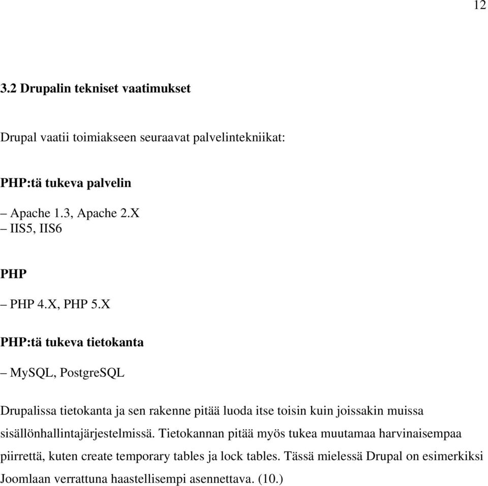 X PHP:tä tukeva tietokanta MySQL, PostgreSQL Drupalissa tietokanta ja sen rakenne pitää luoda itse toisin kuin joissakin muissa