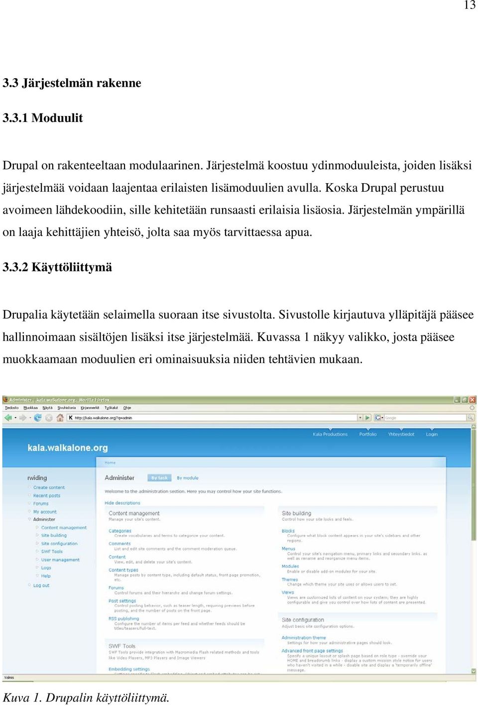 Koska Drupal perustuu avoimeen lähdekoodiin, sille kehitetään runsaasti erilaisia lisäosia.
