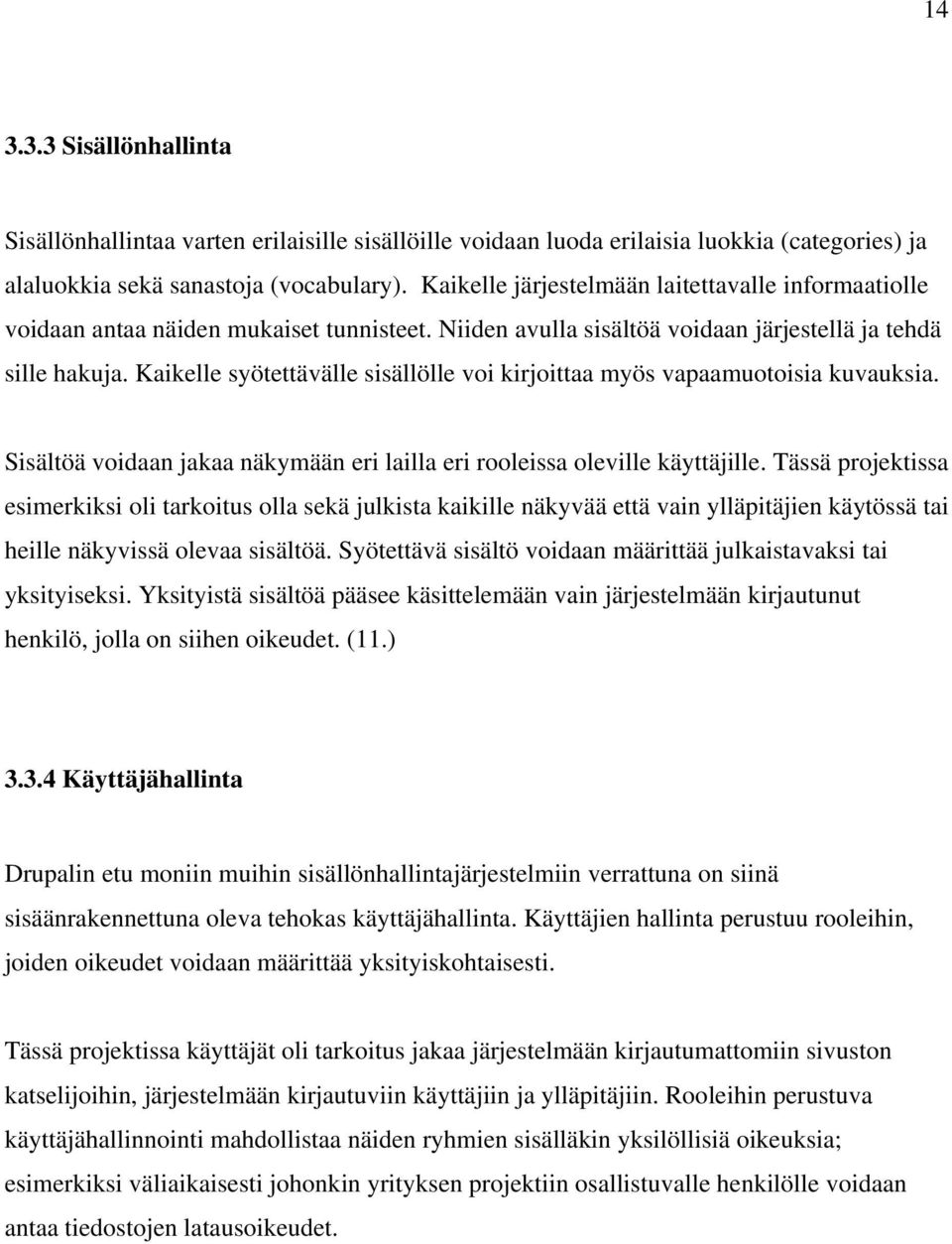 Kaikelle syötettävälle sisällölle voi kirjoittaa myös vapaamuotoisia kuvauksia. Sisältöä voidaan jakaa näkymään eri lailla eri rooleissa oleville käyttäjille.
