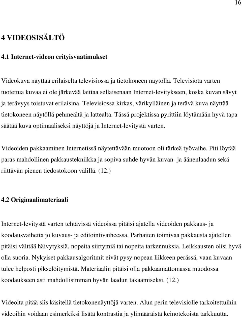 Televisiossa kirkas, värikylläinen ja terävä kuva näyttää tietokoneen näytöllä pehmeältä ja lattealta.
