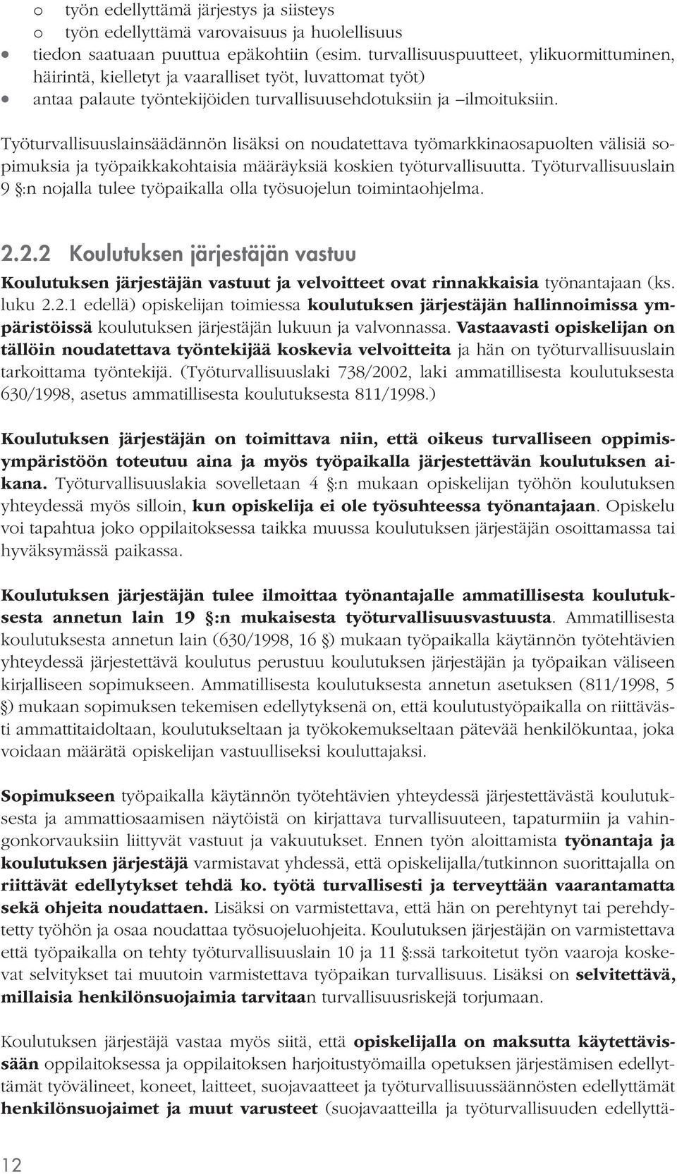 Työturvallisuuslainsäädännön lisäksi on noudatettava työmarkkinaosapuolten välisiä sopimuksia ja työpaikkakohtaisia määräyksiä koskien työturvallisuutta.