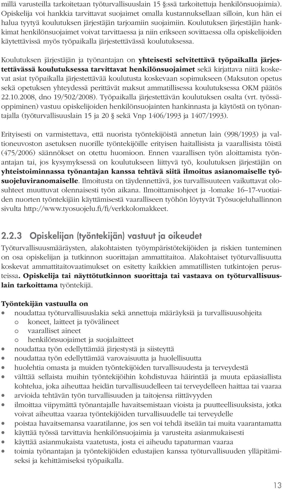 Koulutuksen järjestäjän hankkimat henkilönsuojaimet voivat tarvittaessa ja niin erikseen sovittaessa olla opiskelijoiden käytettävissä myös työpaikalla järjestettävässä koulutuksessa.