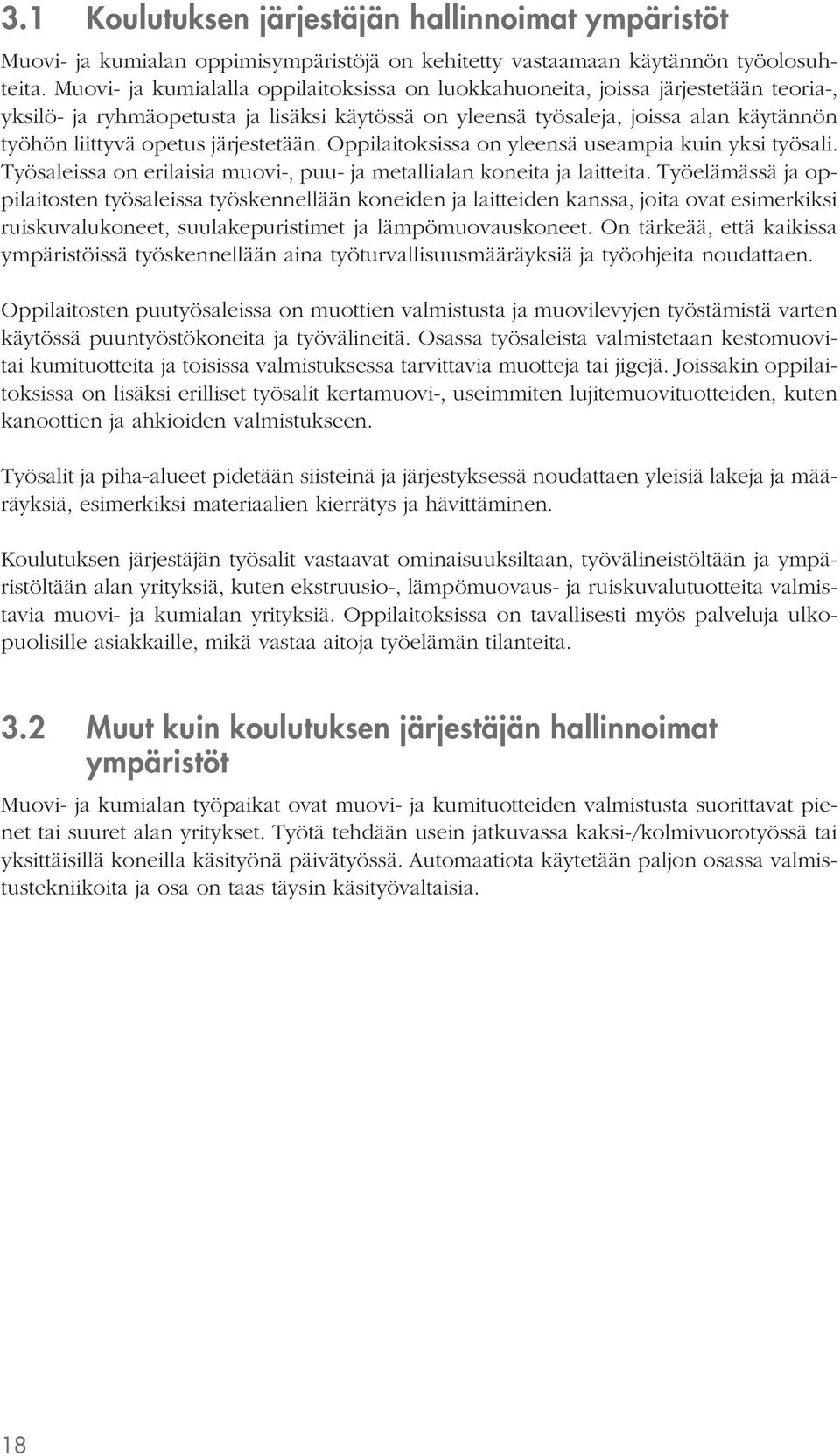 järjestetään. Oppilaitoksissa on yleensä useampia kuin yksi työsali. Työsaleissa on erilaisia muovi-, puu- ja metallialan koneita ja laitteita.