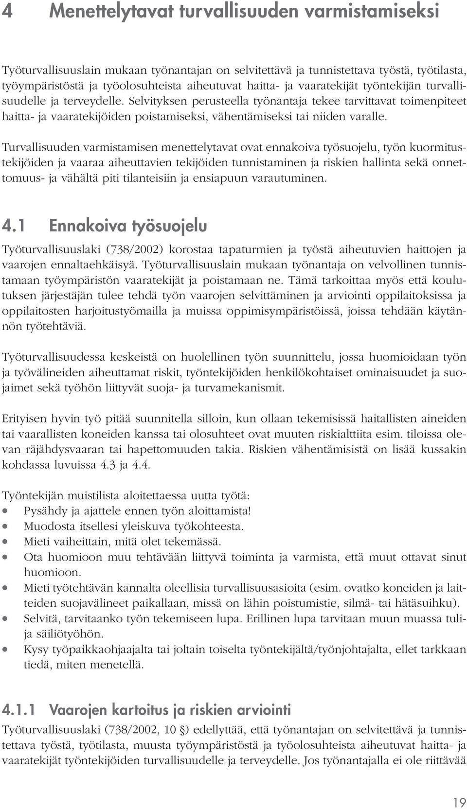 Turvallisuuden varmistamisen menettelytavat ovat ennakoiva työsuojelu, työn kuormitustekijöiden ja vaaraa aiheuttavien tekijöiden tunnistaminen ja riskien hallinta sekä onnettomuus- ja vähältä piti