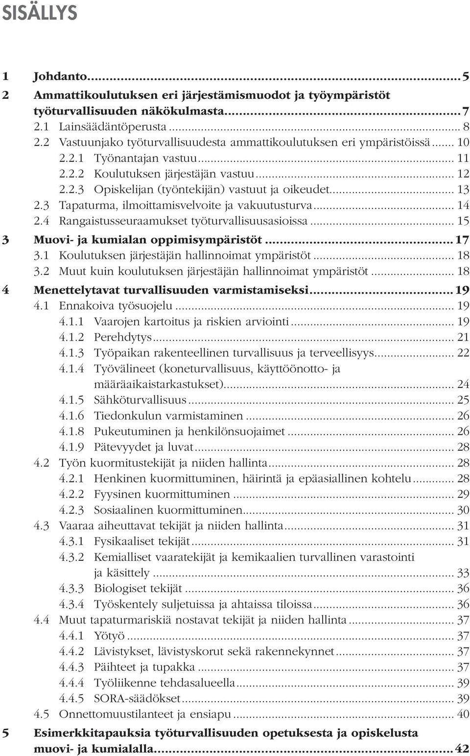 .. 13 2.3 Tapaturma, ilmoittamisvelvoite ja vakuutusturva... 14 2.4 Rangaistusseuraamukset työturvallisuusasioissa... 15 3 Muovi- ja kumialan oppimisympäristöt...17 3.