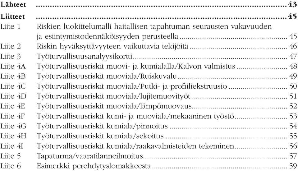 .. 48 Liite 4B Työturvallisuusriskit muoviala/ruiskuvalu... 49 Liite 4C Työturvallisuusriskit muoviala/putki- ja profiiliekstruusio... 50 Liite 4D Työturvallisuusriskit muoviala/lujitemuovityöt.