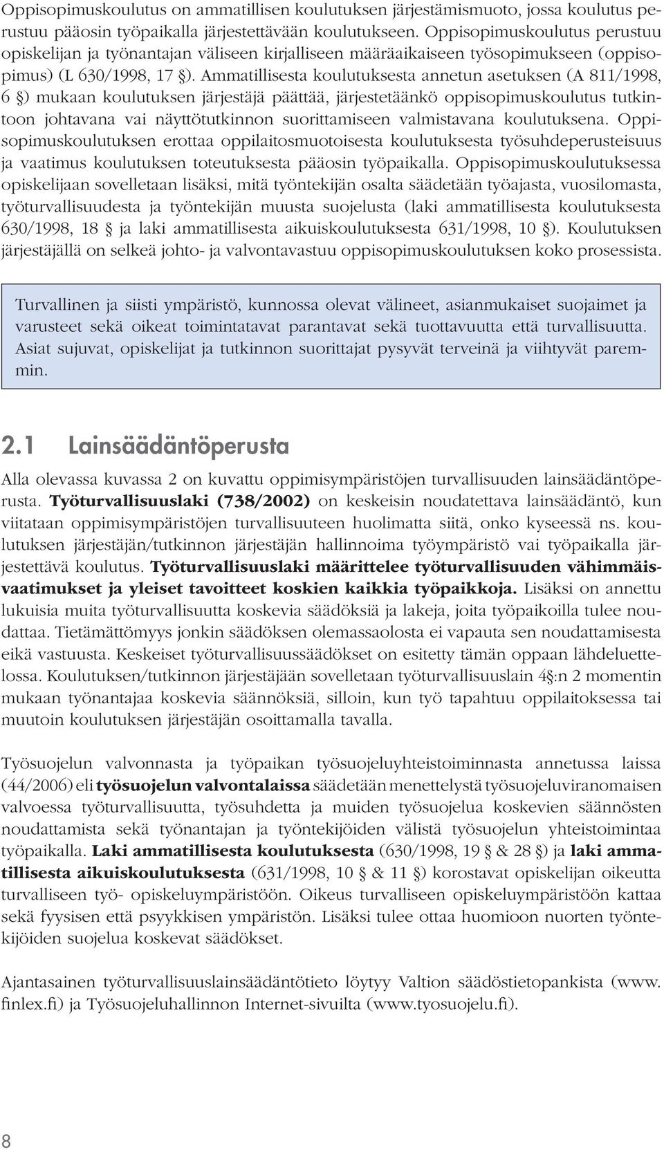 Ammatillisesta koulutuksesta annetun asetuksen (A 811/1998, 6 ) mukaan koulutuksen järjestäjä päättää, järjestetäänkö oppisopimuskoulutus tutkintoon johtavana vai näyttötutkinnon suorittamiseen