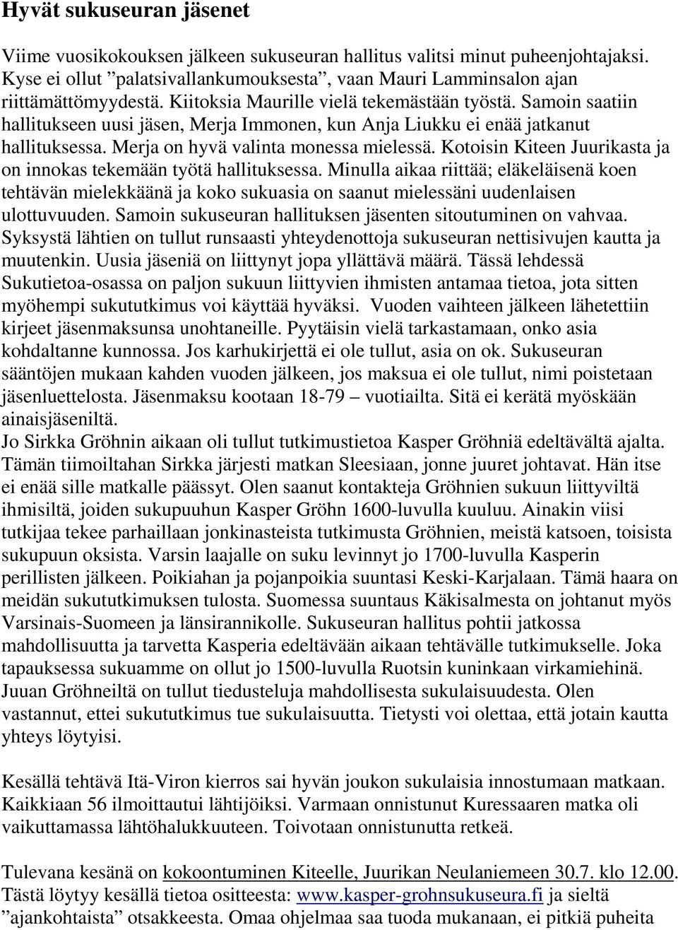 Kotoisin Kiteen Juurikasta ja on innokas tekemään työtä hallituksessa. Minulla aikaa riittää; eläkeläisenä koen tehtävän mielekkäänä ja koko sukuasia on saanut mielessäni uudenlaisen ulottuvuuden.