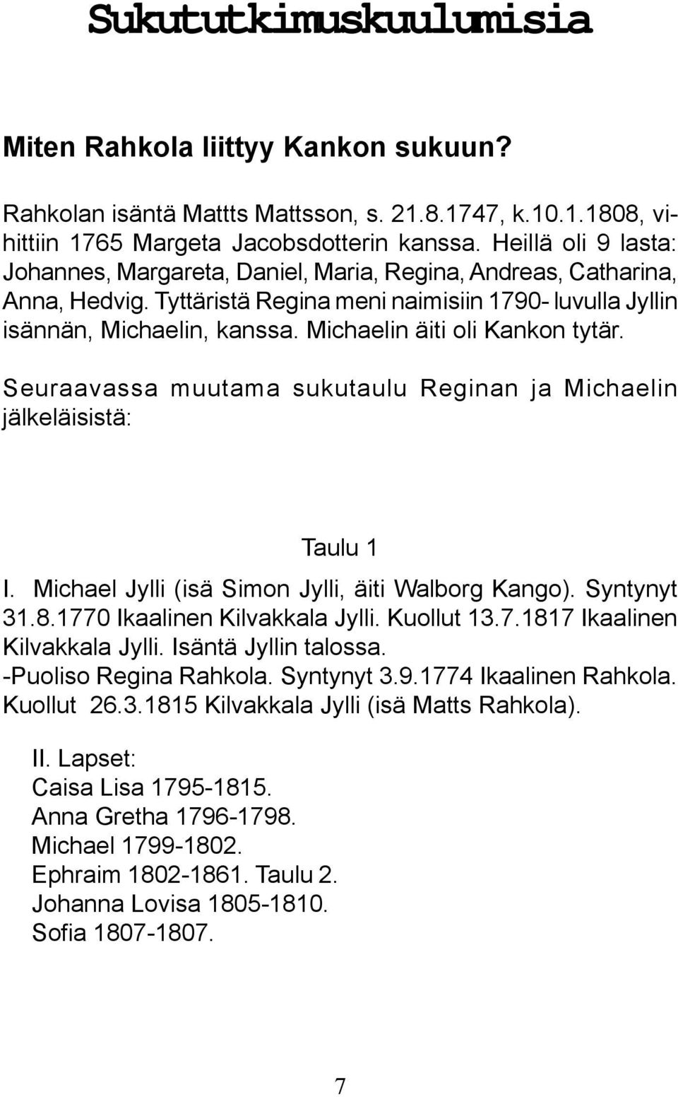 Michaelin äiti oli Kankon tytär. Seuraavassa muutama sukutaulu Reginan ja Michaelin jälkeläisistä: Taulu 1 I. Michael Jylli (isä Simon Jylli, äiti Walborg Kango). Syntynyt 31.8.