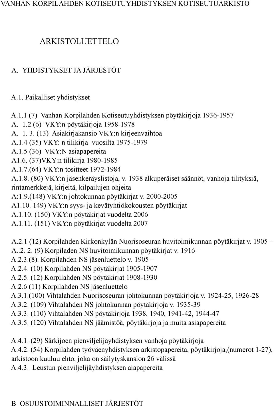 1.7.(64) VKY:n tositteet 1972-1984 A.1.8. (80) VKY:n jäsenkeräyslistoja, v. 1938 alkuperäiset säännöt, vanhoja tilityksiä, rintamerkkejä, kirjeitä, kilpailujen ohjeita A:1.9.(148) VKY:n johtokunnan pöytäkirjat v.
