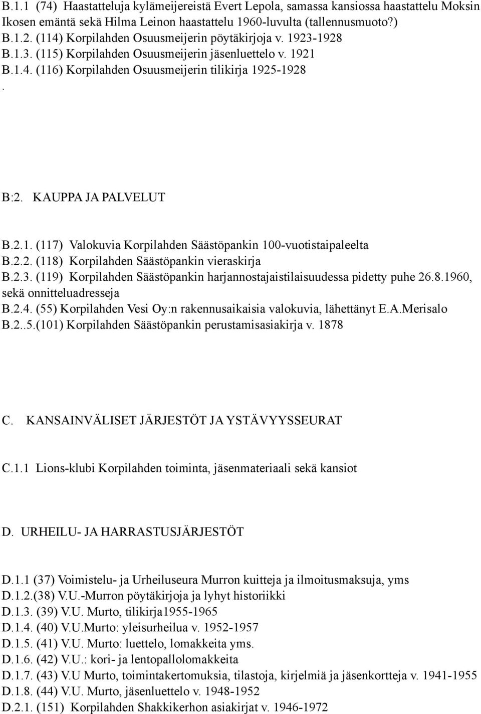 KAUPPA JA PALVELUT B.2.1. (117) Valokuvia Korpilahden Säästöpankin 100-vuotistaipaleelta B.2.2. (118) Korpilahden Säästöpankin vieraskirja B.2.3.