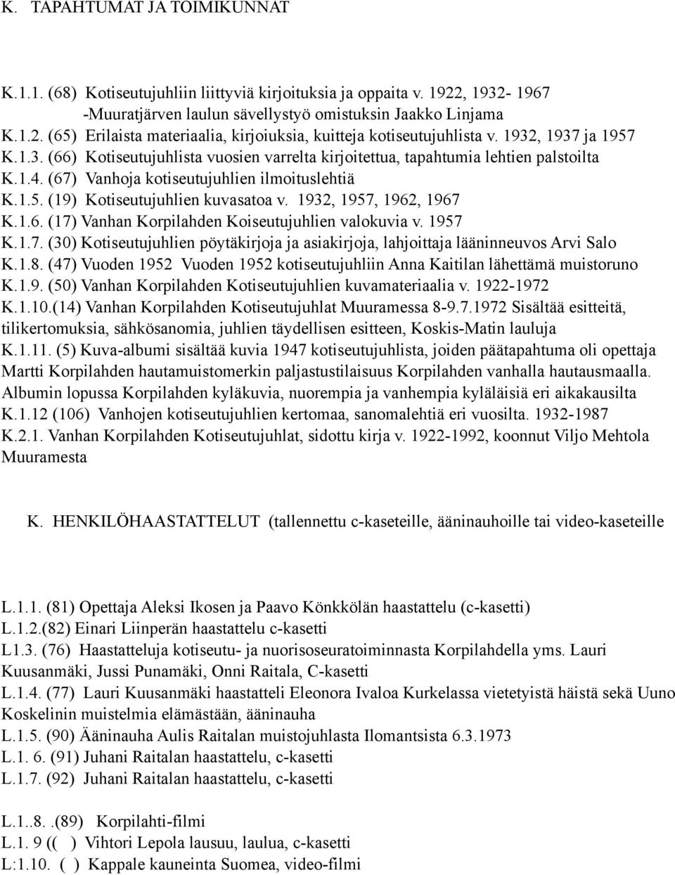 1932, 1957, 1962, 1967 K.1.6. (17) Vanhan Korpilahden Koiseutujuhlien valokuvia v. 1957 K.1.7. (30) Kotiseutujuhlien pöytäkirjoja ja asiakirjoja, lahjoittaja lääninneuvos Arvi Salo K.1.8.