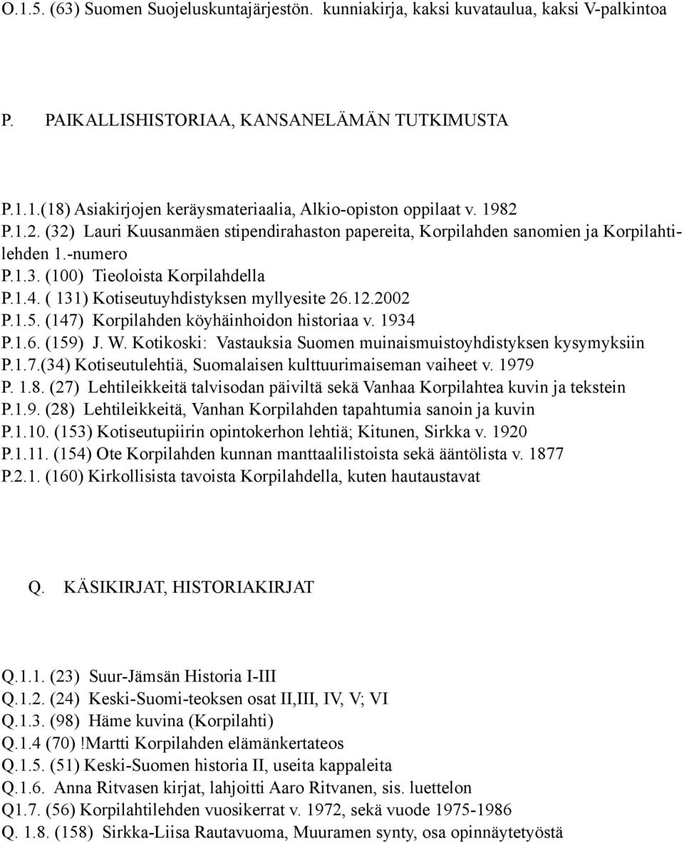 12.2002 P.1.5. (147) Korpilahden köyhäinhoidon historiaa v. 1934 P.1.6. (159) J. W. Kotikoski: Vastauksia Suomen muinaismuistoyhdistyksen kysymyksiin P.1.7.(34) Kotiseutulehtiä, Suomalaisen kulttuurimaiseman vaiheet v.