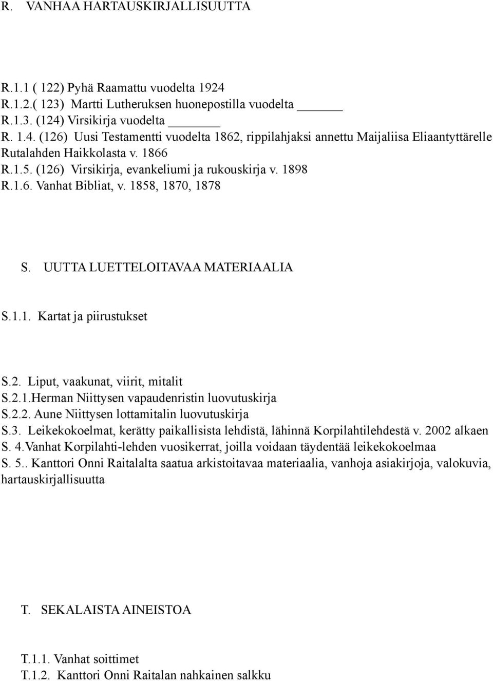 2.1.Herman Niittysen vapaudenristin luovutuskirja S.2.2. Aune Niittysen lottamitalin luovutuskirja S.3. Leikekokoelmat, kerätty paikallisista lehdistä, lähinnä Korpilahtilehdestä v. 2002 alkaen S. 4.