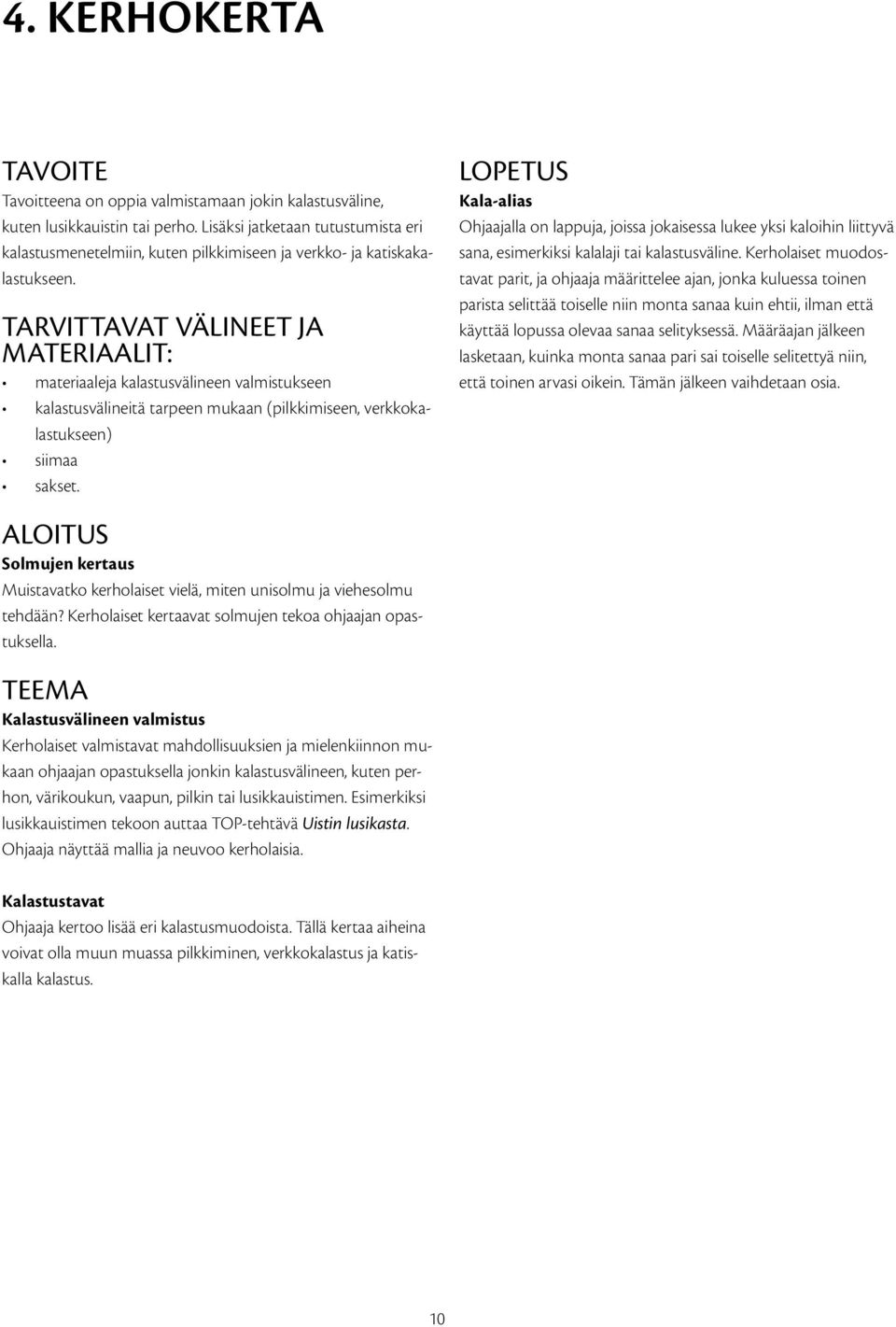 TARVITTAVAT VÄLINEET JA MATERIAALIT: materiaaleja kalastusvälineen valmistukseen kalastusvälineitä tarpeen mukaan (pilkkimiseen, verkkokalastukseen) siimaa sakset.