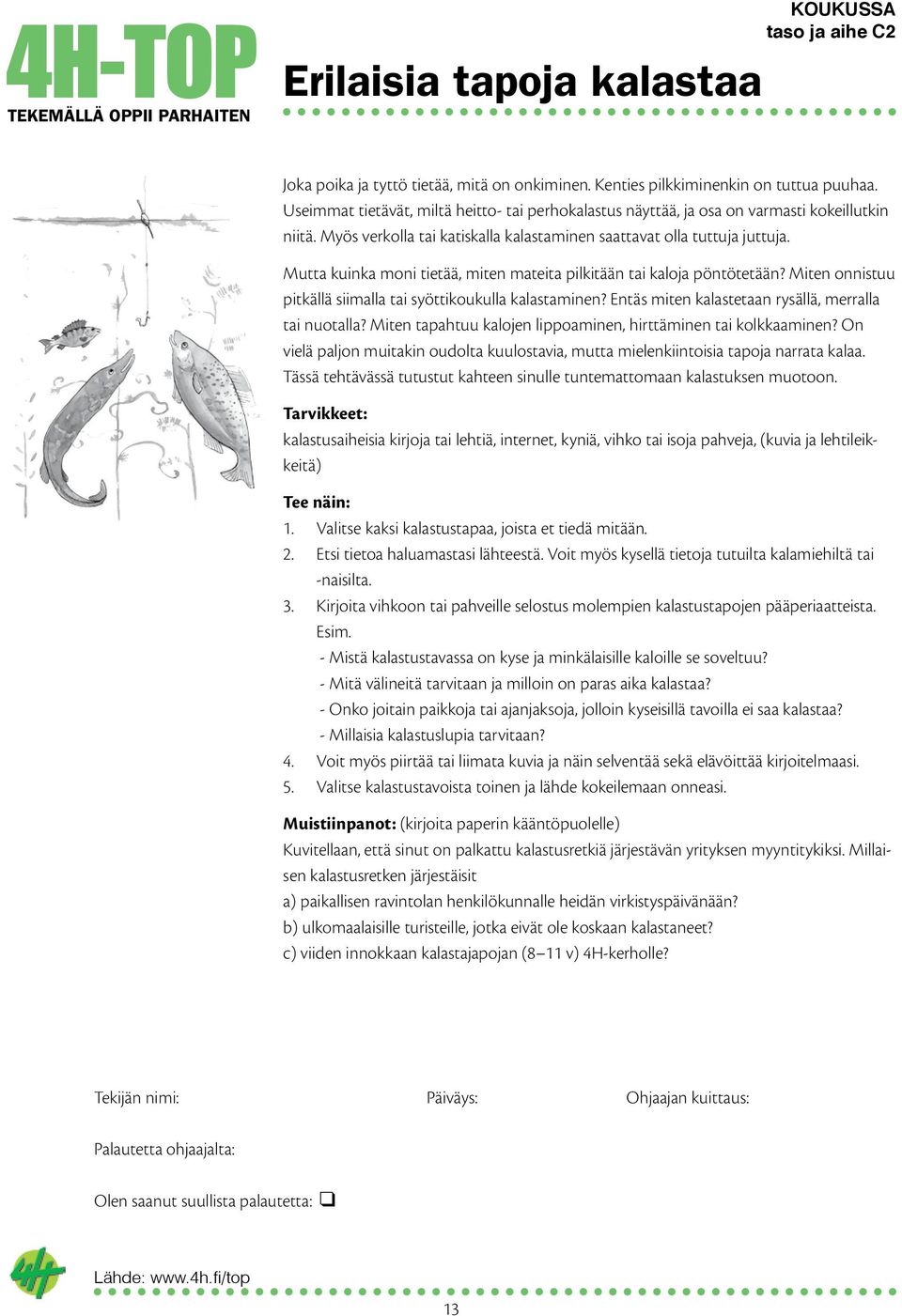 Mutta kuinka moni tietää, miten mateita pilkitään tai kaloja pöntötetään? Miten onnistuu pitkällä siimalla tai syöttikoukulla kalastaminen? Entäs miten kalastetaan rysällä, merralla tai nuotalla?