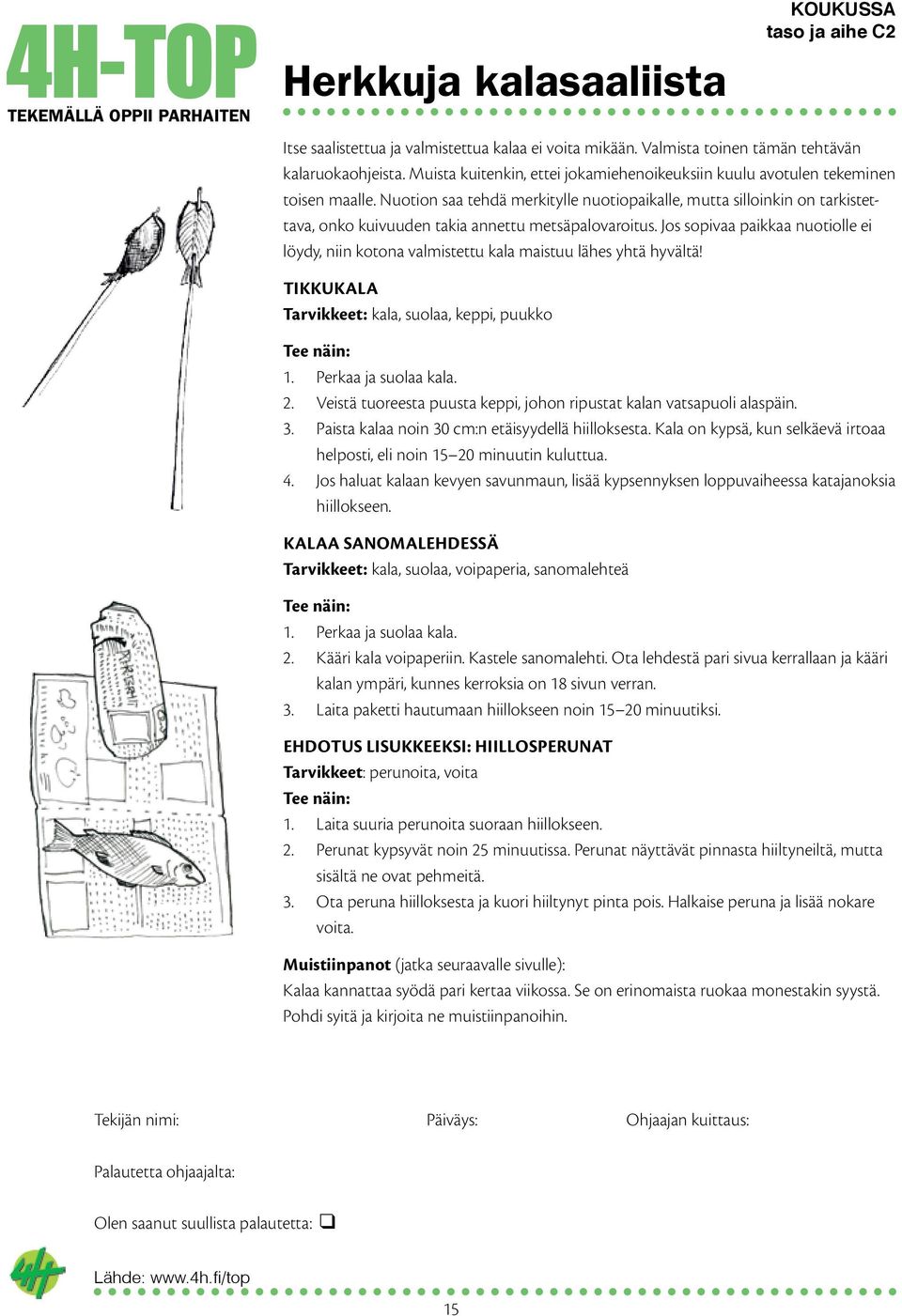 Nuotion saa tehdä merkitylle nuotiopaikalle, mutta silloinkin on tarkistettava, onko kuivuuden takia annettu metsäpalovaroitus.