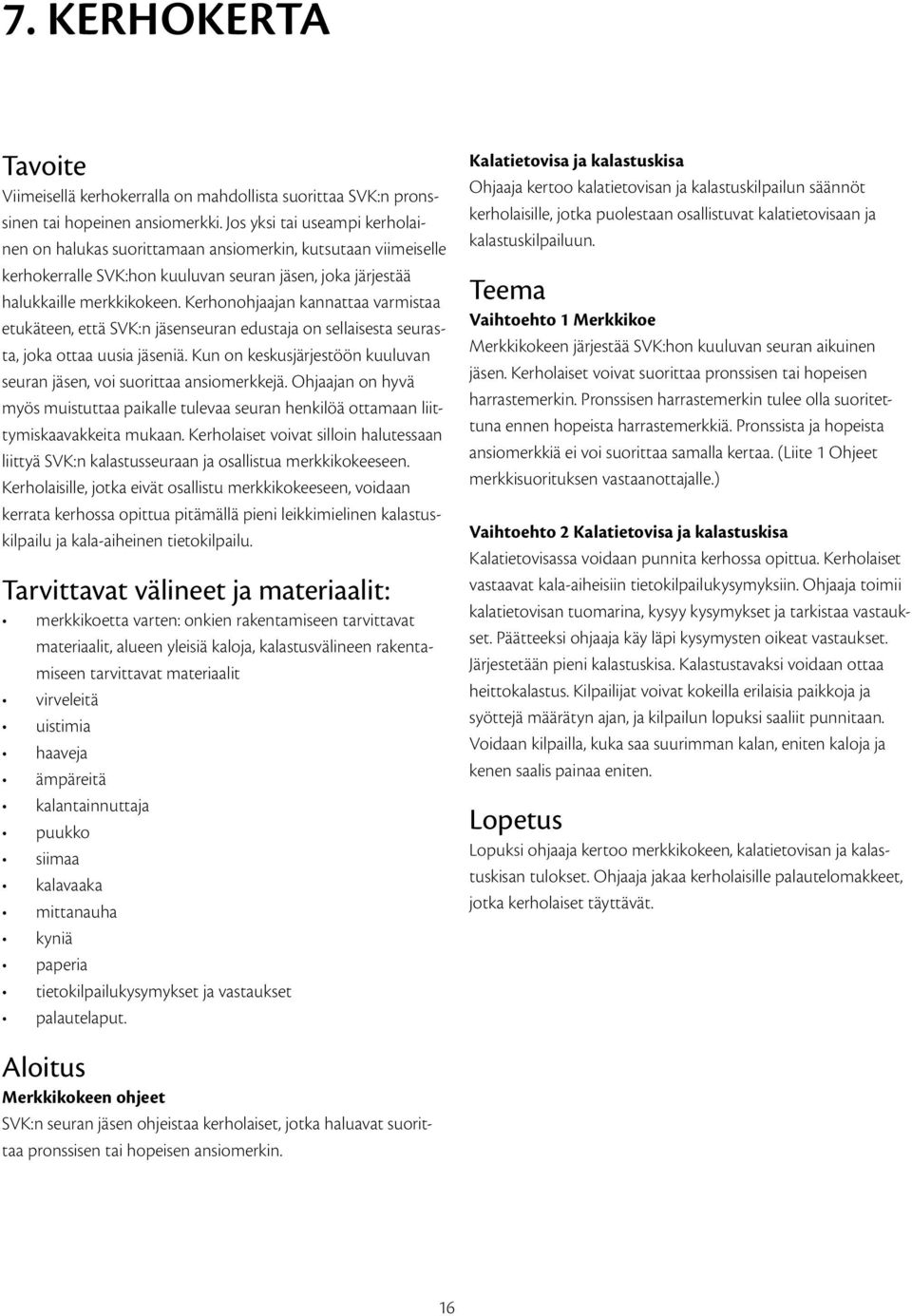 Kerhonohjaajan kannattaa varmistaa etukäteen, että SVK:n jäsenseuran edustaja on sellaisesta seurasta, joka ottaa uusia jäseniä.