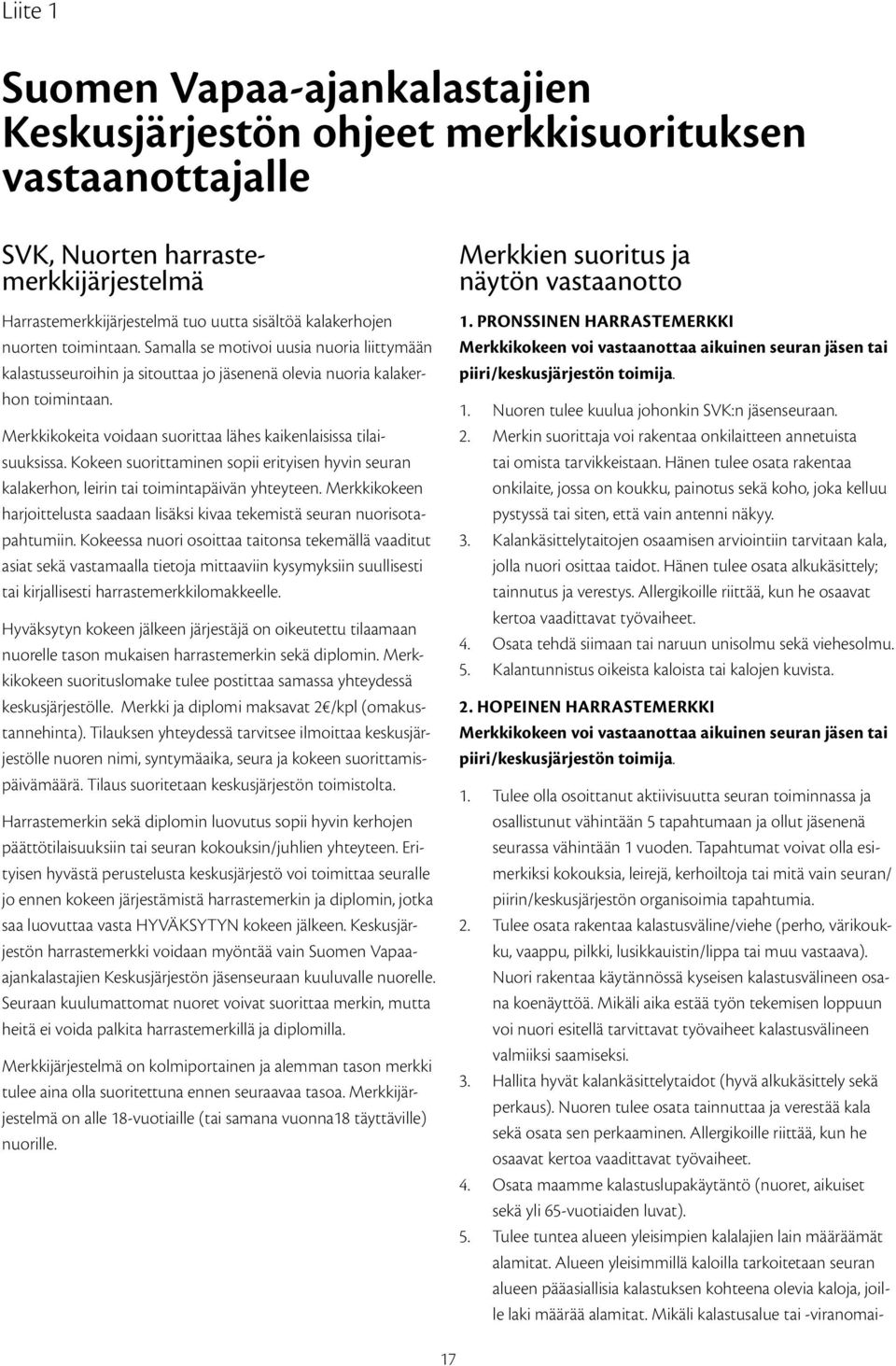 Merkkikokeita voidaan suorittaa lähes kaikenlaisissa tilaisuuksissa. Kokeen suorittaminen sopii erityisen hyvin seuran kalakerhon, leirin tai toimintapäivän yhteyteen.