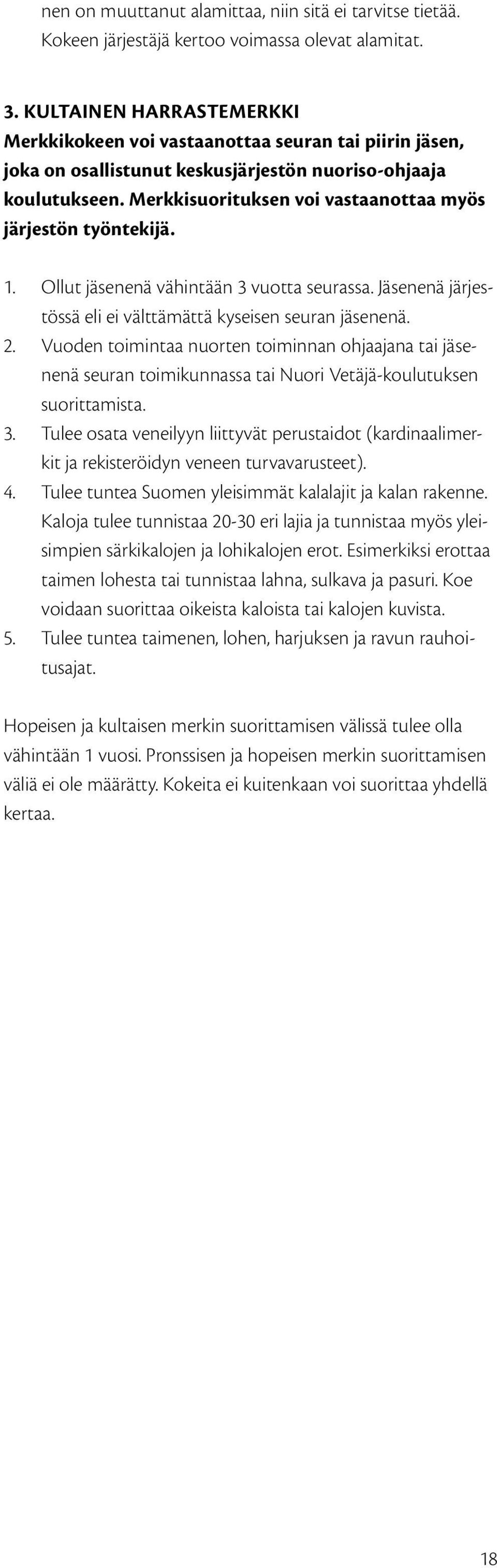 Merkkisuorituksen voi vastaanottaa myös järjestön työntekijä. 1. Ollut jäsenenä vähintään 3 vuotta seurassa. Jäsenenä järjestössä eli ei välttämättä kyseisen seuran jäsenenä. 2.