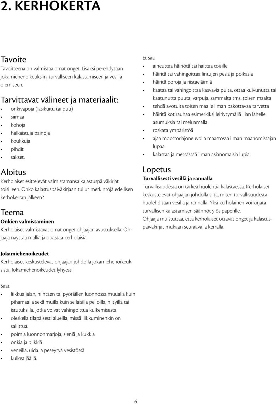 Aloitus Kerholaiset esittelevät valmistamansa kalastuspäiväkirjat toisilleen. Onko kalastuspäiväkirjaan tullut merkintöjä edellisen kerhokerran jälkeen?