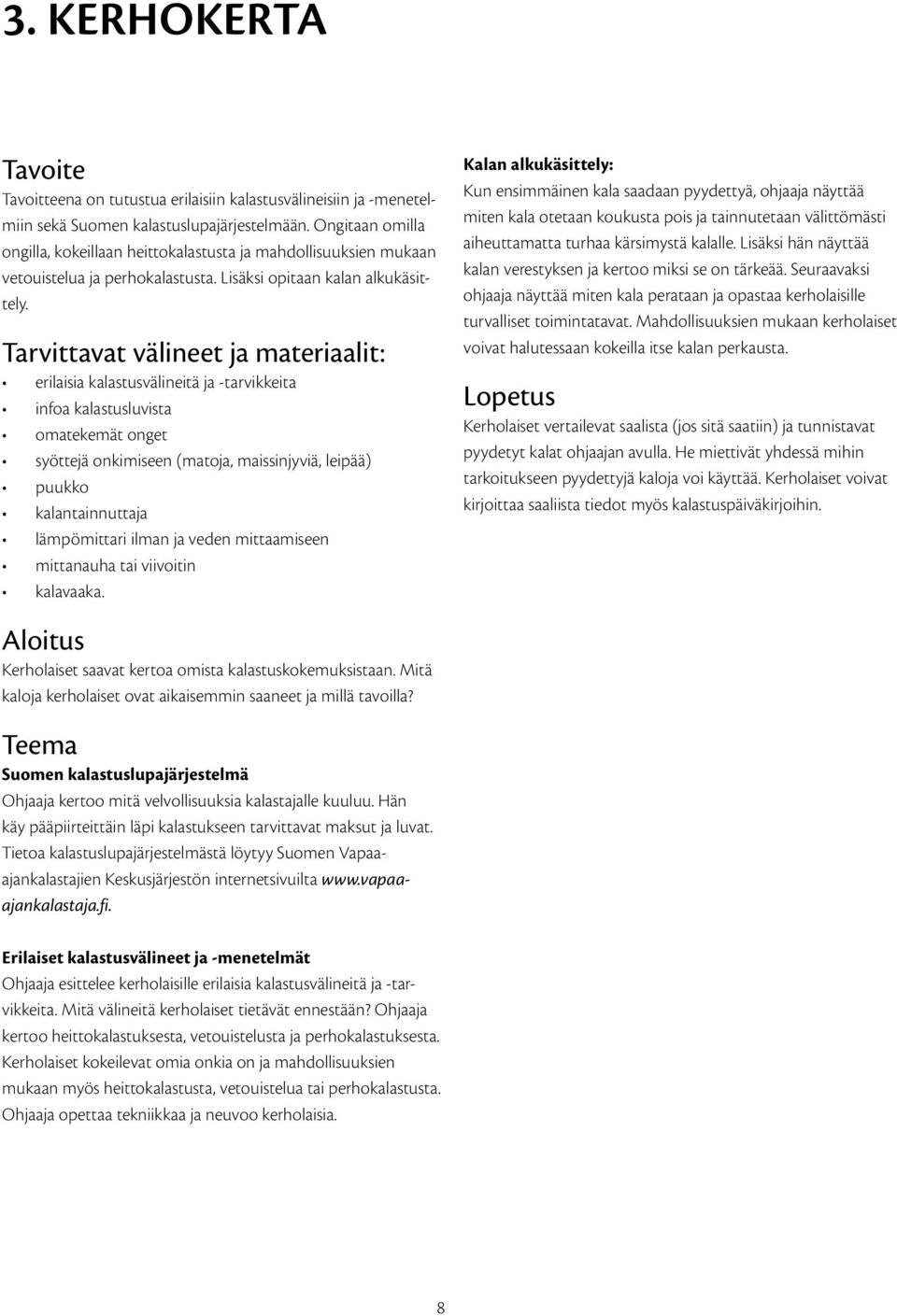 Tarvittavat välineet ja materiaalit: erilaisia kalastusvälineitä ja -tarvikkeita infoa kalastusluvista omatekemät onget syöttejä onkimiseen (matoja, maissinjyviä, leipää) puukko kalantainnuttaja