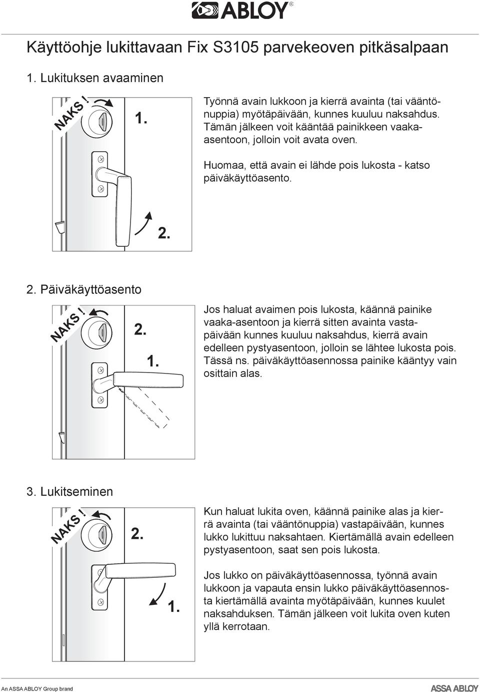 Jos haluat avaimen pois lukosta, käännä painike vaaka-asentoon ja kierrä sitten avainta vastapäivään kunnes kuuluu naksahdus, kierrä avain edelleen pystyasentoon, jolloin se lähtee lukosta pois.