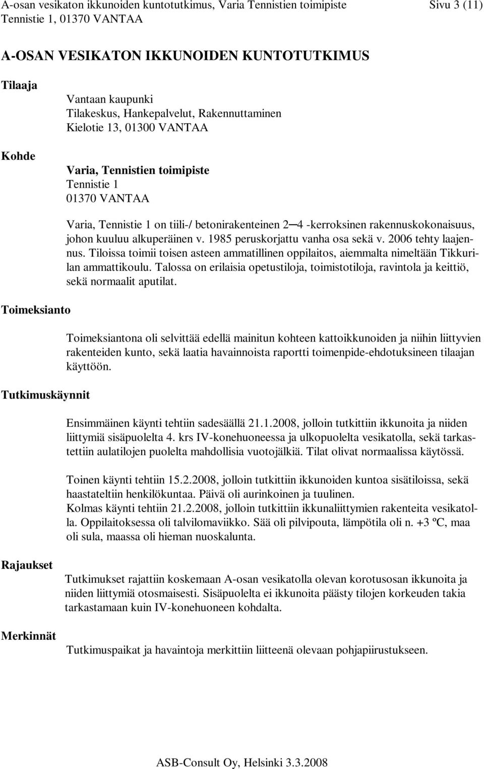 johon kuuluu alkuperäinen v. 1985 peruskorjattu vanha osa sekä v. 2006 tehty laajennus. Tiloissa toimii toisen asteen ammatillinen oppilaitos, aiemmalta nimeltään Tikkurilan ammattikoulu.