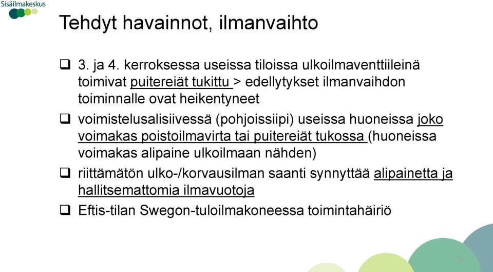 ovat heikentyneet voimistelusalisiivessä (pohjoissiipi) useissa huoneissa joko voimakas poistoilmavirta tai puitereiät