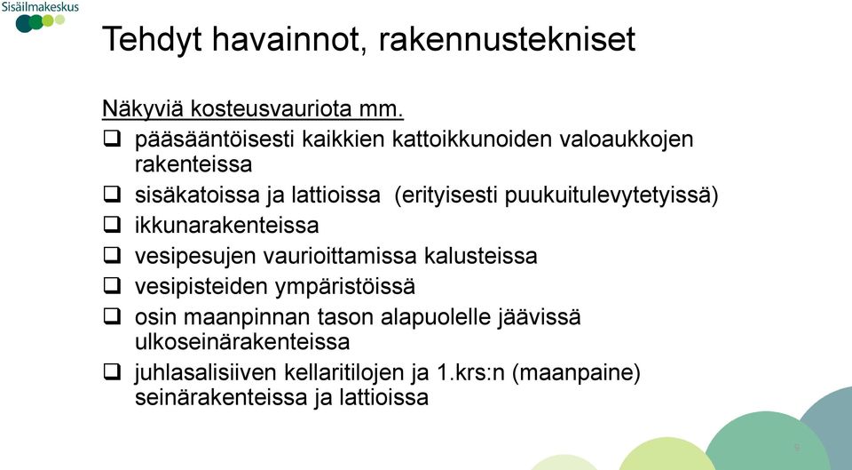 puukuitulevytetyissä) ikkunarakenteissa vesipesujen vaurioittamissa kalusteissa vesipisteiden