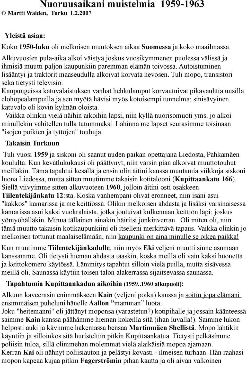 Autoistuminen lisääntyi ja traktorit maaseudulla alkoivat korvata hevosen. Tuli mopo, transistori sekä tietysti televisio.