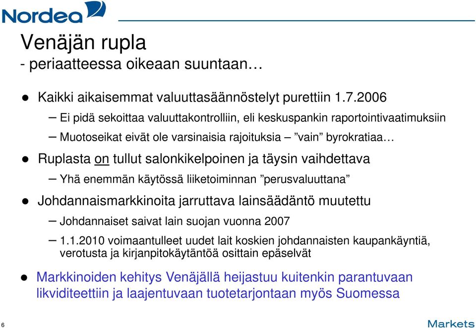 salonkikelpoinen ja täysin vaihdettava Yhä enemmän käytössä liiketoiminnan perusvaluuttana Johdannaismarkkinoita jarruttava lainsäädäntö muutettu Johdannaiset saivat lain