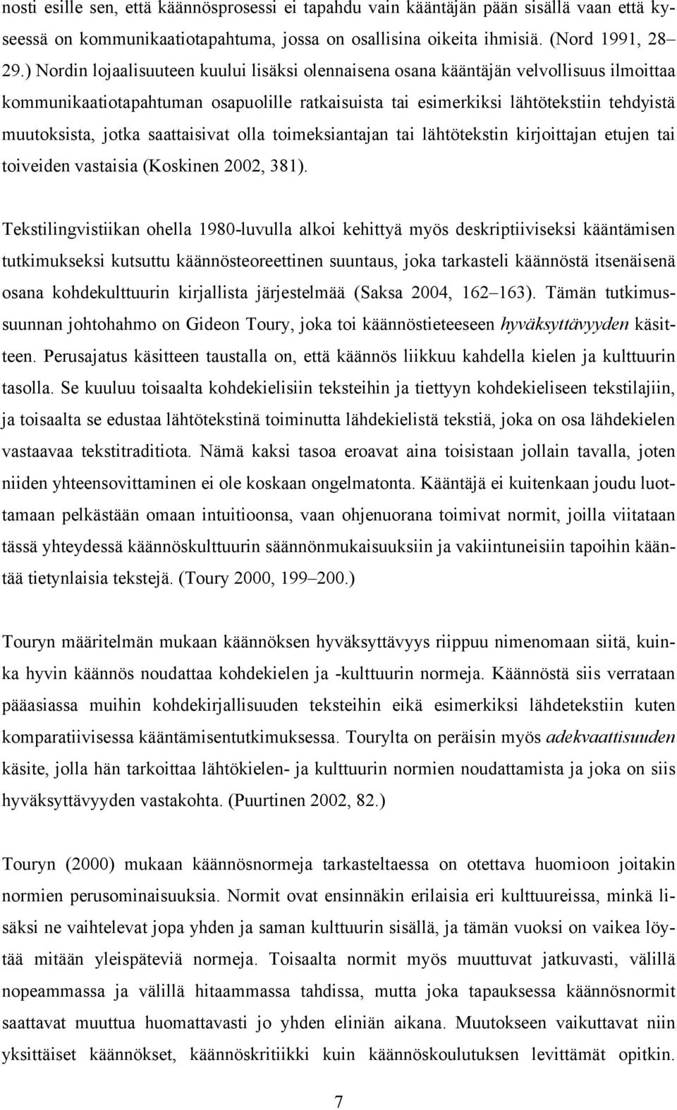 saattaisivat olla toimeksiantajan tai lähtötekstin kirjoittajan etujen tai toiveiden vastaisia (Koskinen 2002, 381).