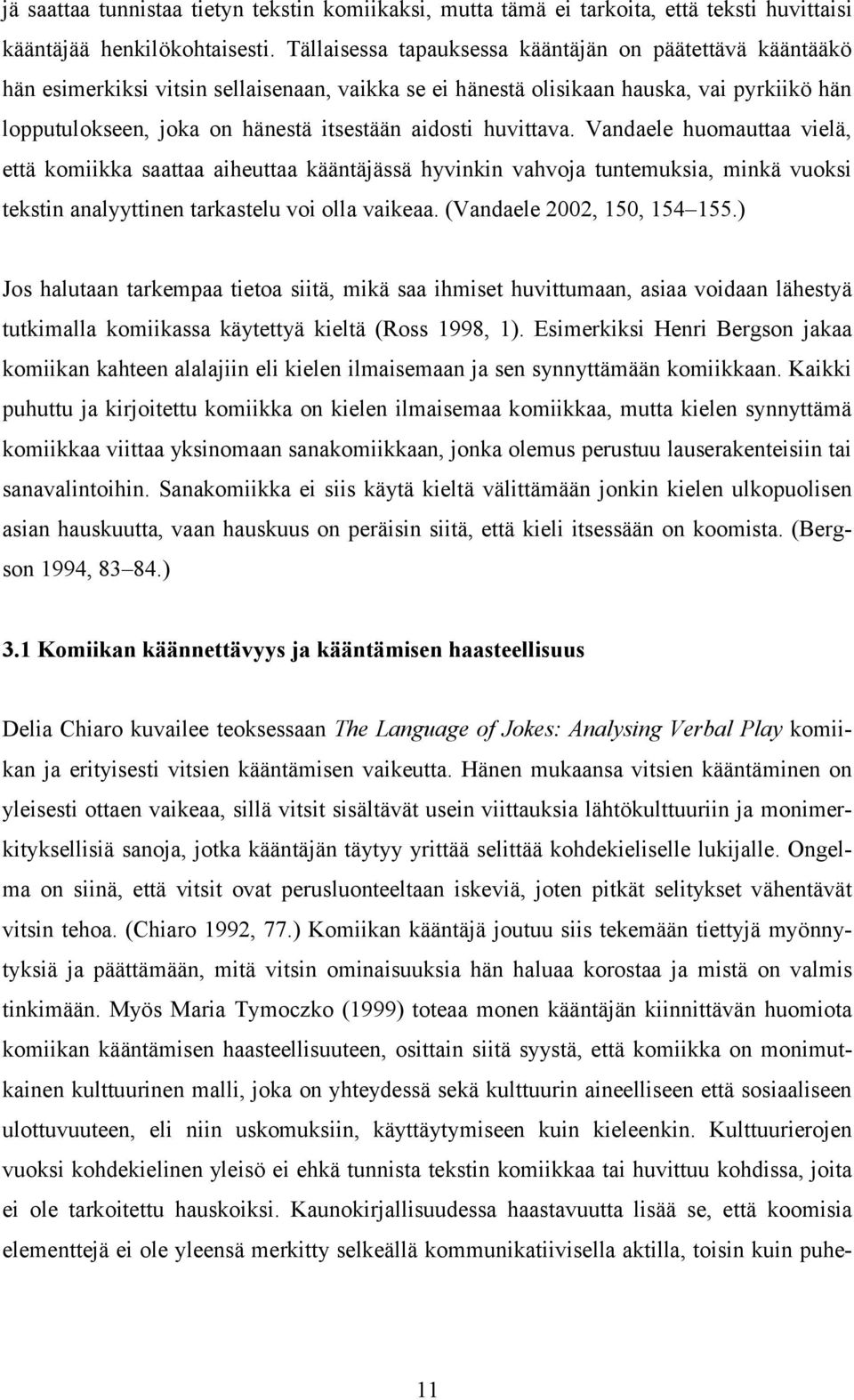 aidosti huvittava. Vandaele huomauttaa vielä, että komiikka saattaa aiheuttaa kääntäjässä hyvinkin vahvoja tuntemuksia, minkä vuoksi tekstin analyyttinen tarkastelu voi olla vaikeaa.