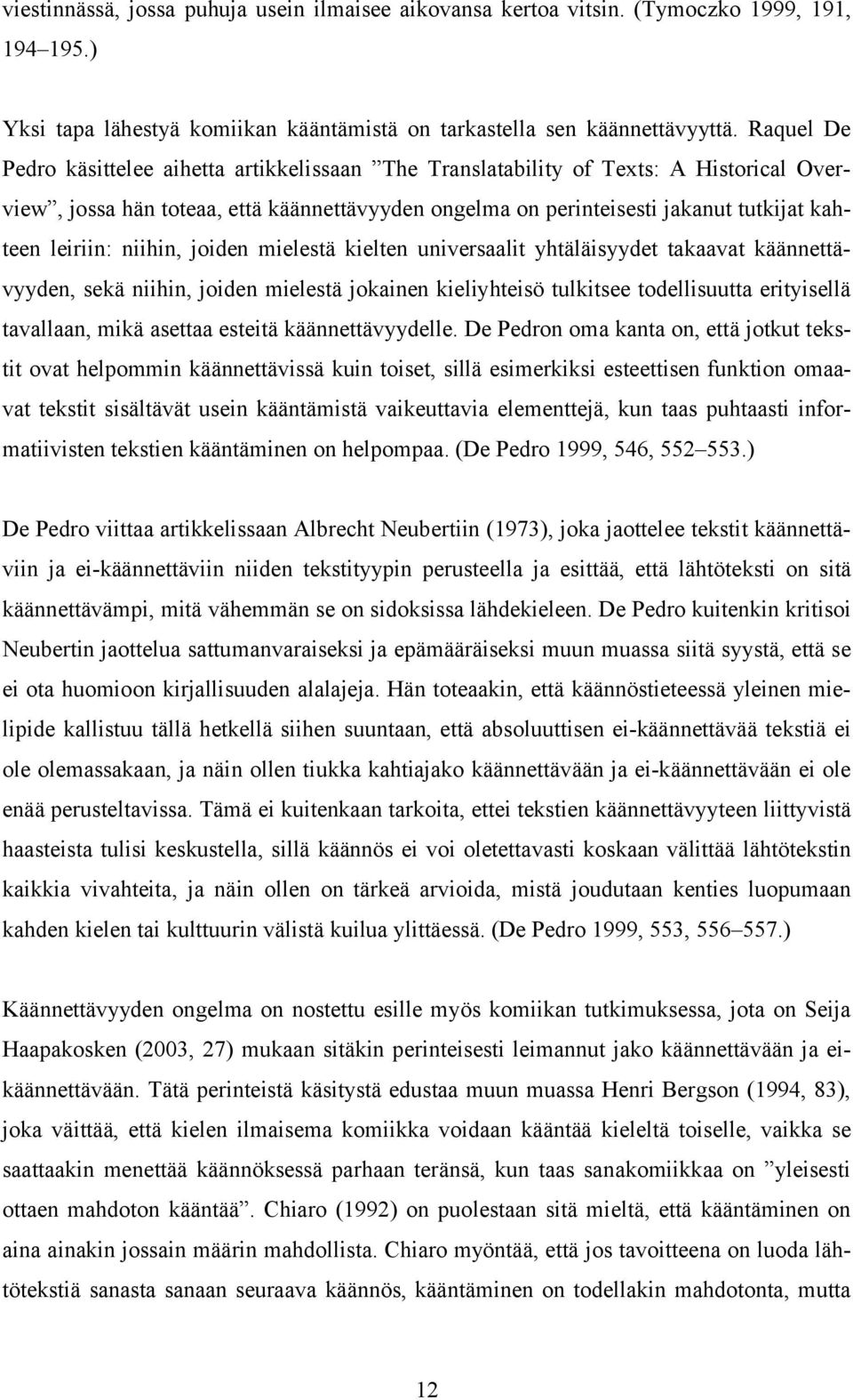 leiriin: niihin, joiden mielestä kielten universaalit yhtäläisyydet takaavat käännettävyyden, sekä niihin, joiden mielestä jokainen kieliyhteisö tulkitsee todellisuutta erityisellä tavallaan, mikä