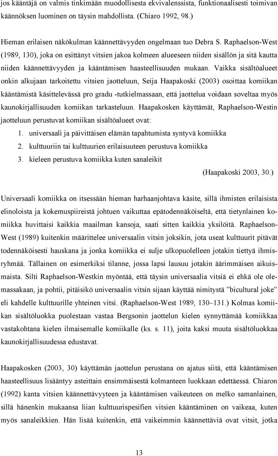 Raphaelson-West (1989, 130), joka on esittänyt vitsien jakoa kolmeen alueeseen niiden sisällön ja sitä kautta niiden käännettävyyden ja kääntämisen haasteellisuuden mukaan.