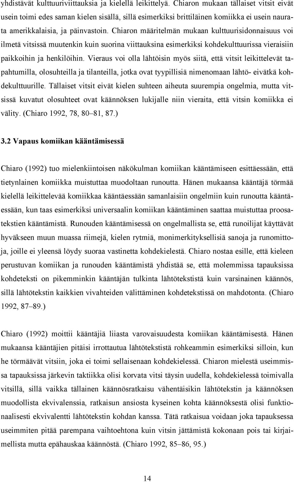 Chiaron määritelmän mukaan kulttuurisidonnaisuus voi ilmetä vitsissä muutenkin kuin suorina viittauksina esimerkiksi kohdekulttuurissa vieraisiin paikkoihin ja henkilöihin.