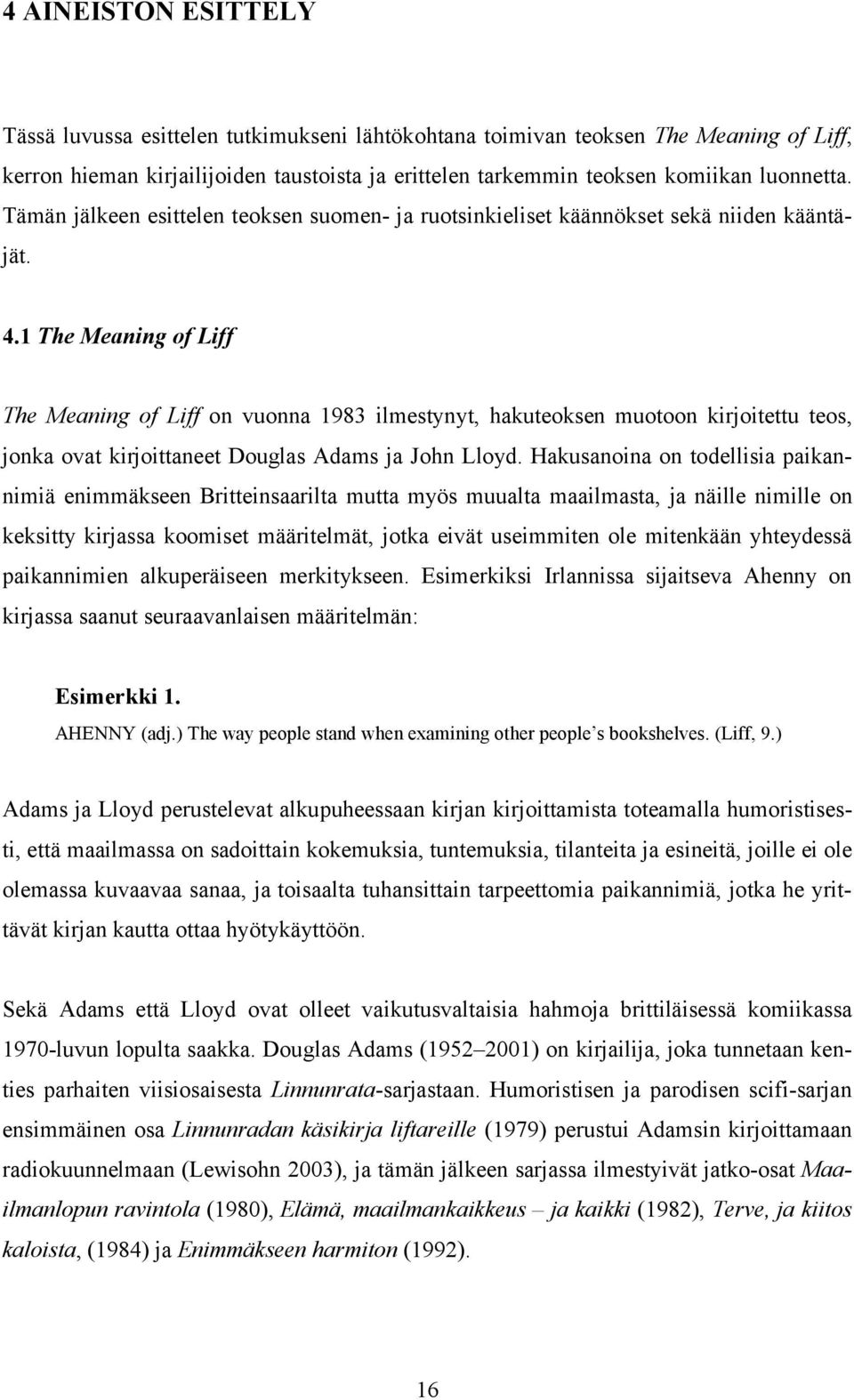 1 The Meaning of Liff The Meaning of Liff on vuonna 1983 ilmestynyt, hakuteoksen muotoon kirjoitettu teos, jonka ovat kirjoittaneet Douglas Adams ja John Lloyd.