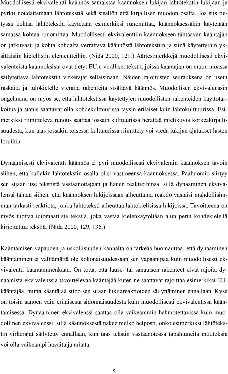 Muodollisesti ekvivalenttiin käännökseen tähtäävän kääntäjän on jatkuvasti ja kohta kohdalta verrattava käännöstä lähtötekstiin ja siinä käytettyihin yksittäisiin kielellisiin elementteihin.