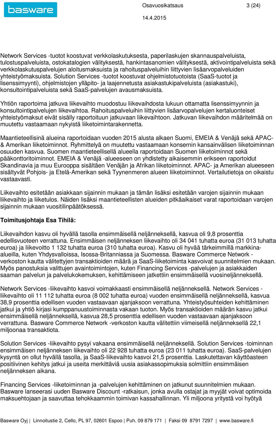 Solution Services -tuotot koostuvat ohjelmistotuotoista (SaaS-tuotot ja lisenssimyynti), ohjelmistojen ylläpito- ja laajennetusta asiakastukipalveluista (asiakastuki), konsultointipalveluista sekä