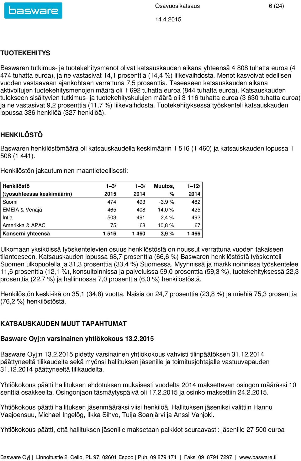 Taseeseen katsauskauden aikana aktivoitujen tuotekehitysmenojen määrä oli 1 692 tuhatta euroa (844 tuhatta euroa).