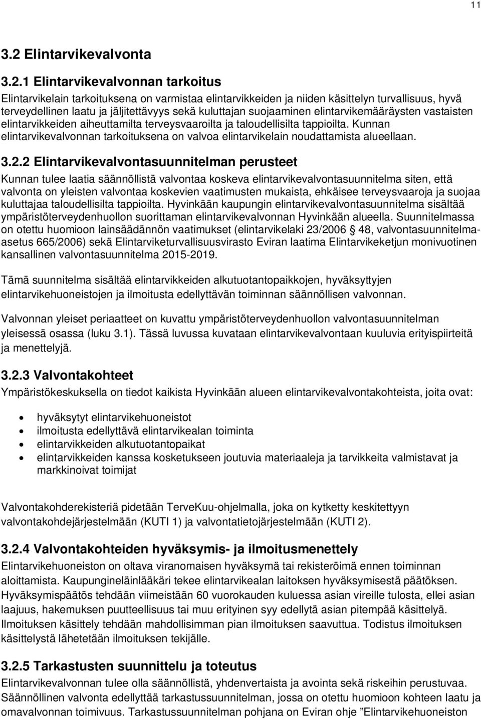 1 Elintarvikevalvonnan tarkoitus Elintarvikelain tarkoituksena on varmistaa elintarvikkeiden ja niiden käsittelyn turvallisuus, hyvä terveydellinen laatu ja jäljitettävyys sekä kuluttajan suojaaminen