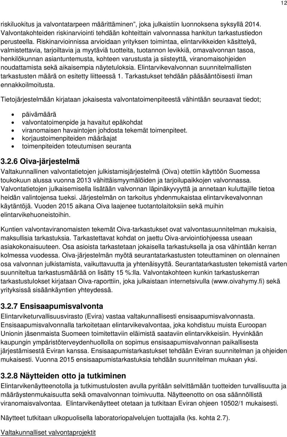 asiantuntemusta, kohteen varustusta ja siisteyttä, viranomaisohjeiden noudattamista sekä aikaisempia näytetuloksia. Elintarvikevalvonnan suunnitelmallisten tarkastusten määrä on esitetty liitteessä 1.